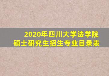 2020年四川大学法学院硕士研究生招生专业目录表