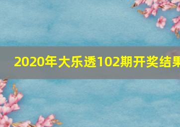 2020年大乐透102期开奖结果