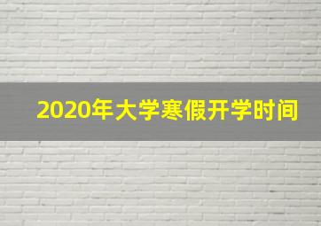 2020年大学寒假开学时间