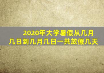 2020年大学暑假从几月几日到几月几日一共放假几天