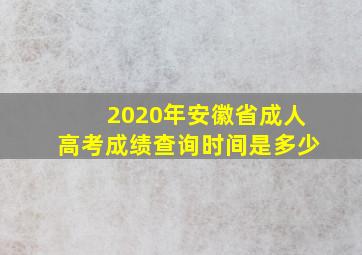 2020年安徽省成人高考成绩查询时间是多少