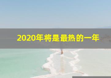 2020年将是最热的一年