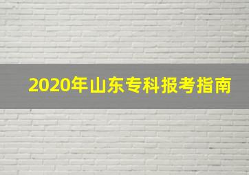 2020年山东专科报考指南