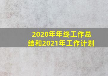 2020年年终工作总结和2021年工作计划