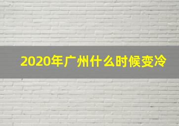 2020年广州什么时候变冷