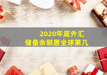 2020年底外汇储备余额居全球第几