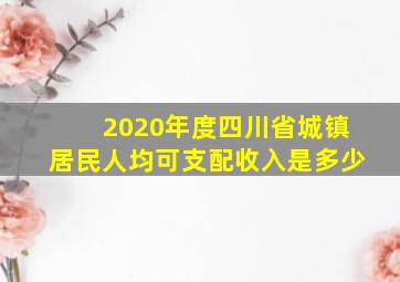 2020年度四川省城镇居民人均可支配收入是多少