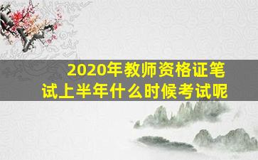 2020年教师资格证笔试上半年什么时候考试呢