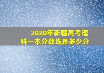 2020年新疆高考理科一本分数线是多少分