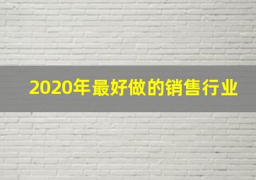 2020年最好做的销售行业