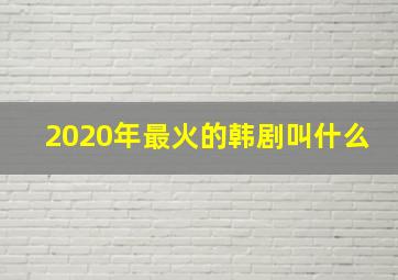 2020年最火的韩剧叫什么