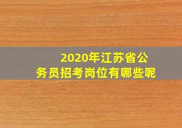 2020年江苏省公务员招考岗位有哪些呢