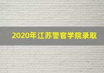 2020年江苏警官学院录取