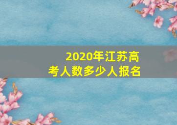 2020年江苏高考人数多少人报名