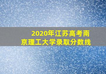 2020年江苏高考南京理工大学录取分数线