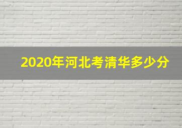 2020年河北考清华多少分