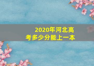 2020年河北高考多少分能上一本