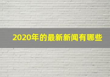 2020年的最新新闻有哪些