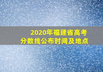 2020年福建省高考分数线公布时间及地点