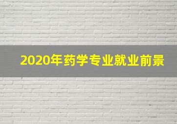 2020年药学专业就业前景