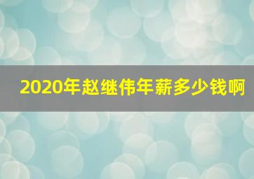 2020年赵继伟年薪多少钱啊