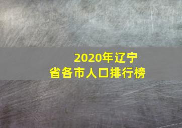 2020年辽宁省各市人口排行榜