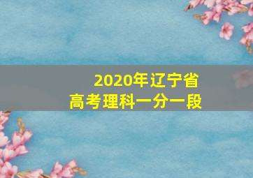 2020年辽宁省高考理科一分一段