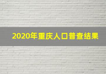 2020年重庆人口普查结果