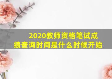 2020教师资格笔试成绩查询时间是什么时候开始