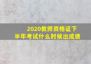 2020教师资格证下半年考试什么时候出成绩