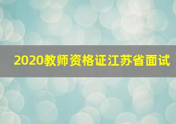 2020教师资格证江苏省面试