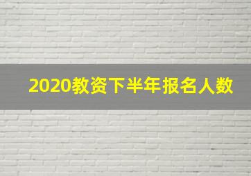 2020教资下半年报名人数