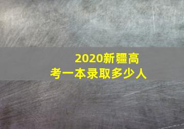 2020新疆高考一本录取多少人