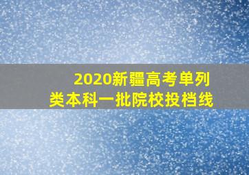 2020新疆高考单列类本科一批院校投档线