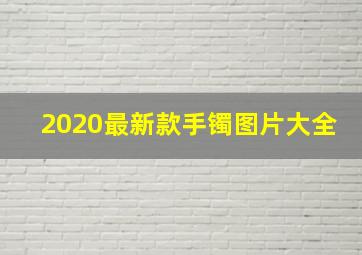 2020最新款手镯图片大全