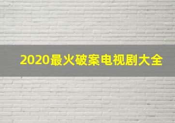 2020最火破案电视剧大全