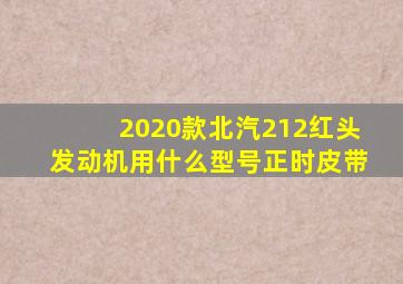 2020款北汽212红头发动机用什么型号正时皮带