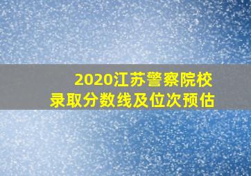 2020江苏警察院校录取分数线及位次预估