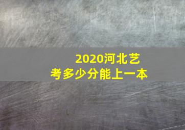 2020河北艺考多少分能上一本