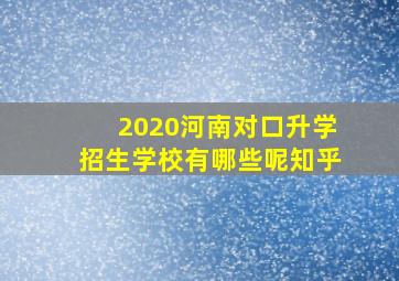 2020河南对口升学招生学校有哪些呢知乎