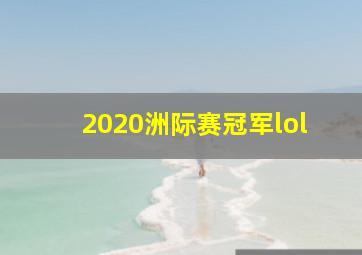 2020洲际赛冠军lol