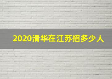 2020清华在江苏招多少人