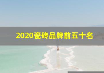 2020瓷砖品牌前五十名