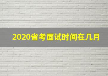 2020省考面试时间在几月