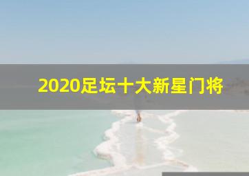 2020足坛十大新星门将