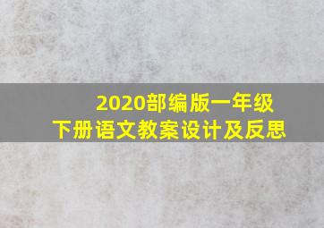 2020部编版一年级下册语文教案设计及反思