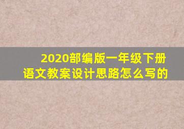 2020部编版一年级下册语文教案设计思路怎么写的