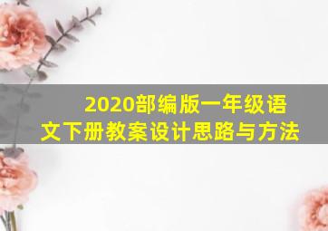 2020部编版一年级语文下册教案设计思路与方法