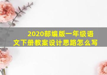 2020部编版一年级语文下册教案设计思路怎么写