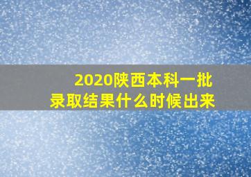 2020陕西本科一批录取结果什么时候出来